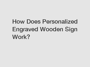 How Does Personalized Engraved Wooden Sign Work?