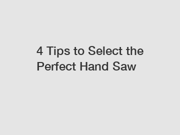 4 Tips to Select the Perfect Hand Saw