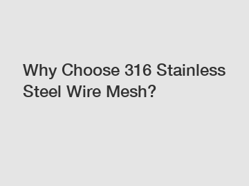 Why Choose 316 Stainless Steel Wire Mesh?