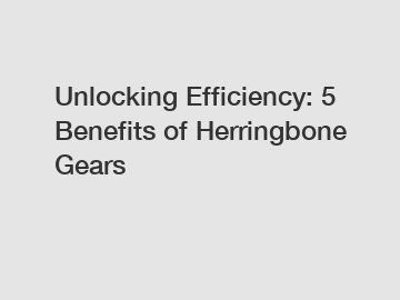 Unlocking Efficiency: 5 Benefits of Herringbone Gears