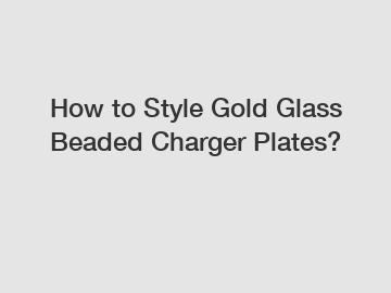 How to Style Gold Glass Beaded Charger Plates?