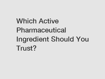 Which Active Pharmaceutical Ingredient Should You Trust?