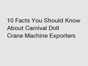 10 Facts You Should Know About Carnival Doll Crane Machine Exporters