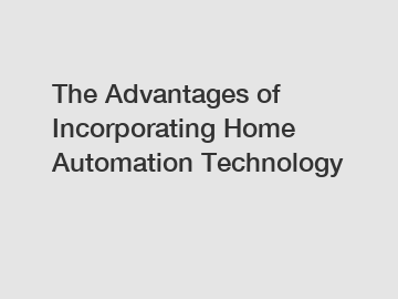 The Advantages of Incorporating Home Automation Technology