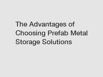 The Advantages of Choosing Prefab Metal Storage Solutions