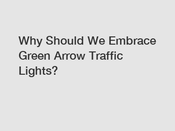 Why Should We Embrace Green Arrow Traffic Lights?