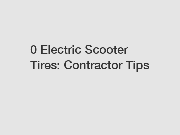 0 Electric Scooter Tires: Contractor Tips