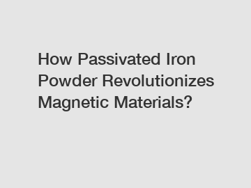 How Passivated Iron Powder Revolutionizes Magnetic Materials?