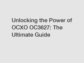 Unlocking the Power of OCXO OC3627: The Ultimate Guide