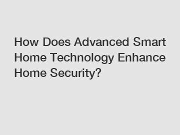 How Does Advanced Smart Home Technology Enhance Home Security?