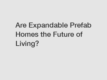 Are Expandable Prefab Homes the Future of Living?