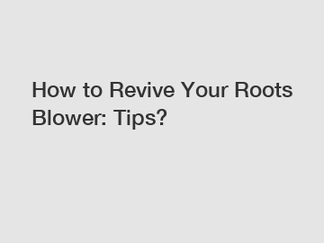 How to Revive Your Roots Blower: Tips?