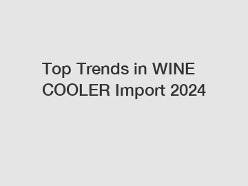 Top Trends in WINE COOLER Import 2024