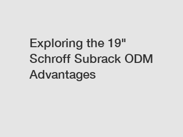 Exploring the 19" Schroff Subrack ODM Advantages