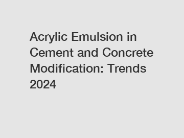 Acrylic Emulsion in Cement and Concrete Modification: Trends 2024