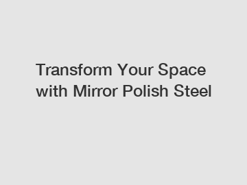 Transform Your Space with Mirror Polish Steel