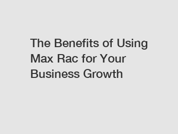 The Benefits of Using Max Rac for Your Business Growth