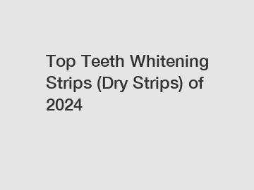 Top Teeth Whitening Strips (Dry Strips) of 2024