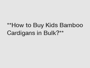 **How to Buy Kids Bamboo Cardigans in Bulk?**