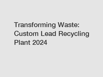 Transforming Waste: Custom Lead Recycling Plant 2024