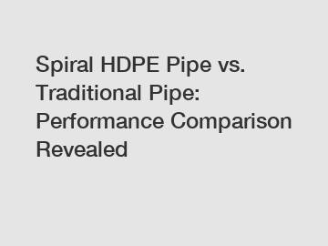 Spiral HDPE Pipe vs. Traditional Pipe: Performance Comparison Revealed