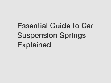 Essential Guide to Car Suspension Springs Explained