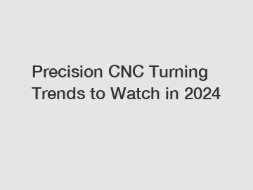 Precision CNC Turning Trends to Watch in 2024