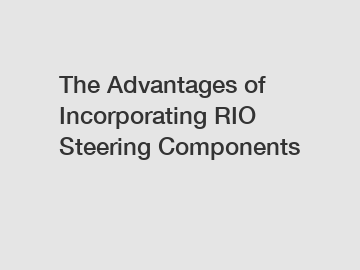 The Advantages of Incorporating RIO Steering Components