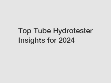Top Tube Hydrotester Insights for 2024