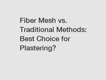 Fiber Mesh vs. Traditional Methods: Best Choice for Plastering?