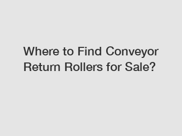 Where to Find Conveyor Return Rollers for Sale?