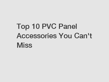 Top 10 PVC Panel Accessories You Can't Miss
