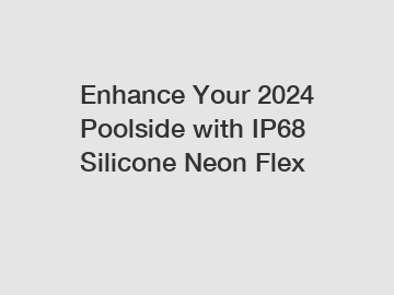 Enhance Your 2024 Poolside with IP68 Silicone Neon Flex