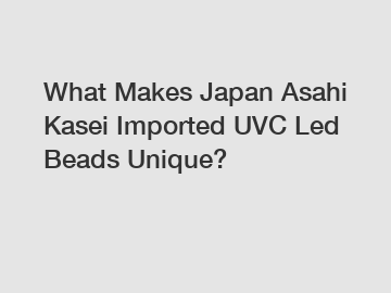 What Makes Japan Asahi Kasei Imported UVC Led Beads Unique?