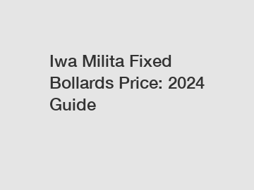 Iwa Milita Fixed Bollards Price: 2024 Guide