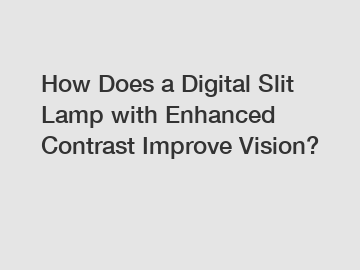 How Does a Digital Slit Lamp with Enhanced Contrast Improve Vision?