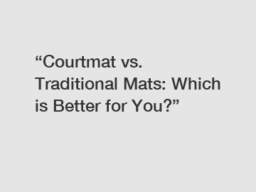 &ldquo;Courtmat vs. Traditional Mats: Which is Better for You?&rdquo;
