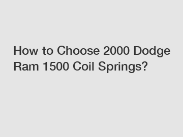 How to Choose 2000 Dodge Ram 1500 Coil Springs?