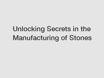 Unlocking Secrets in the Manufacturing of Stones