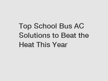 Top School Bus AC Solutions to Beat the Heat This Year