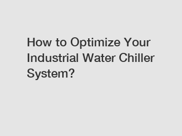 How to Optimize Your Industrial Water Chiller System?