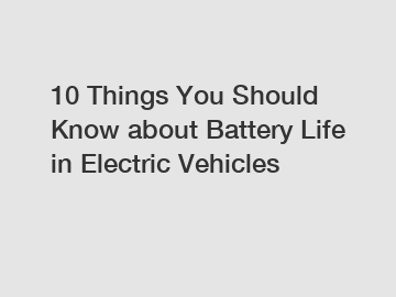 10 Things You Should Know about Battery Life in Electric Vehicles