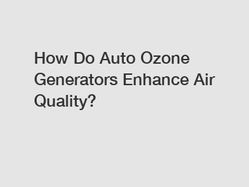 How Do Auto Ozone Generators Enhance Air Quality?