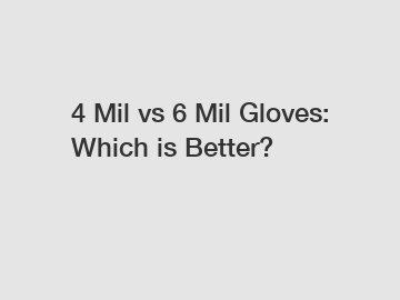 4 Mil vs 6 Mil Gloves: Which is Better?