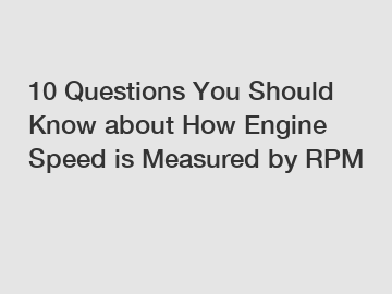 10 Questions You Should Know about How Engine Speed is Measured by RPM