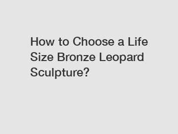 How to Choose a Life Size Bronze Leopard Sculpture?