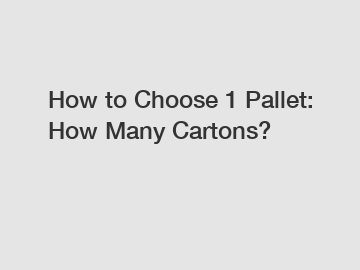 How to Choose 1 Pallet: How Many Cartons?