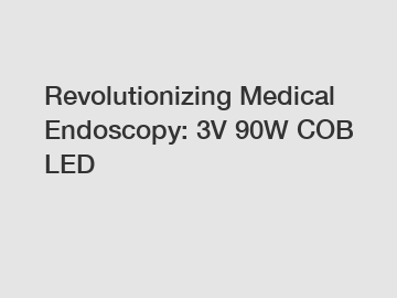 Revolutionizing Medical Endoscopy: 3V 90W COB LED