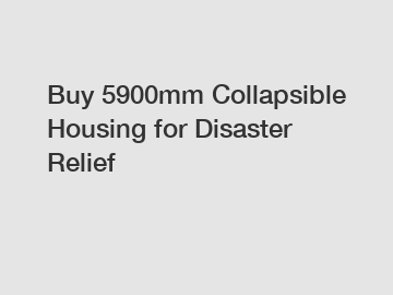 Buy 5900mm Collapsible Housing for Disaster Relief