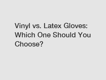 Vinyl vs. Latex Gloves: Which One Should You Choose?